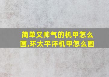 简单又帅气的机甲怎么画,环太平洋机甲怎么画