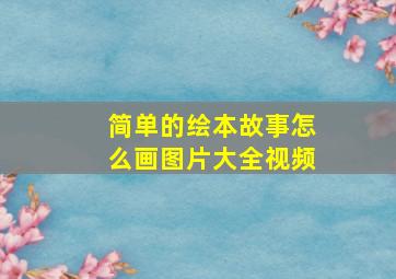 简单的绘本故事怎么画图片大全视频