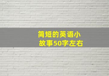 简短的英语小故事50字左右