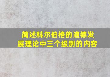 简述科尔伯格的道德发展理论中三个级别的内容