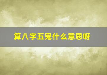 算八字五鬼什么意思呀