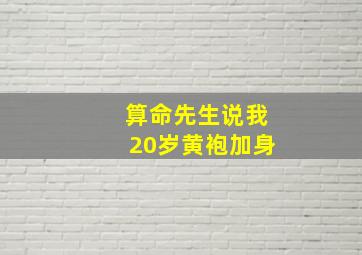 算命先生说我20岁黄袍加身