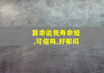 算命说我寿命短,可信吗,好郁闷