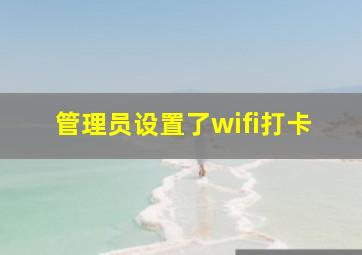 管理员设置了wifi打卡