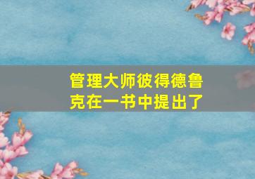 管理大师彼得德鲁克在一书中提出了