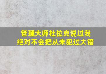 管理大师杜拉克说过我绝对不会把从未犯过大错