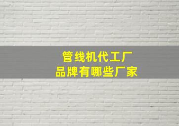 管线机代工厂品牌有哪些厂家