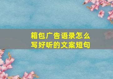 箱包广告语录怎么写好听的文案短句