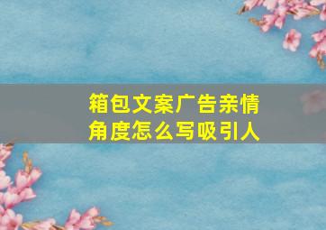 箱包文案广告亲情角度怎么写吸引人