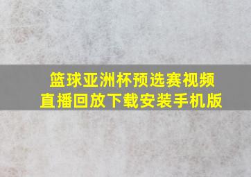 篮球亚洲杯预选赛视频直播回放下载安装手机版