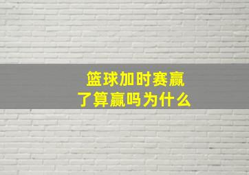 篮球加时赛赢了算赢吗为什么