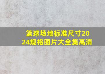 篮球场地标准尺寸2024规格图片大全集高清