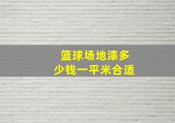 篮球场地漆多少钱一平米合适