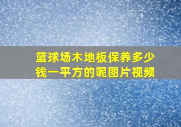 篮球场木地板保养多少钱一平方的呢图片视频