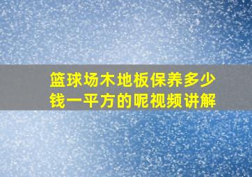 篮球场木地板保养多少钱一平方的呢视频讲解