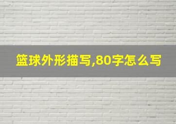 篮球外形描写,80字怎么写