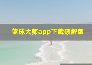 篮球大师app下载破解版