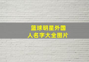 篮球明星外国人名字大全图片