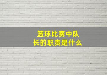 篮球比赛中队长的职责是什么