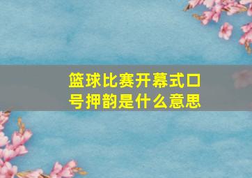 篮球比赛开幕式口号押韵是什么意思