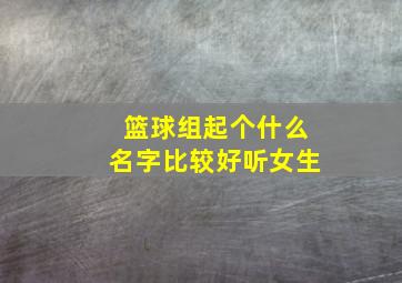 篮球组起个什么名字比较好听女生