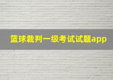 篮球裁判一级考试试题app