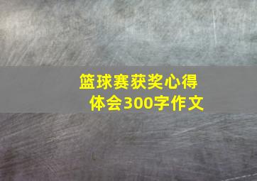 篮球赛获奖心得体会300字作文