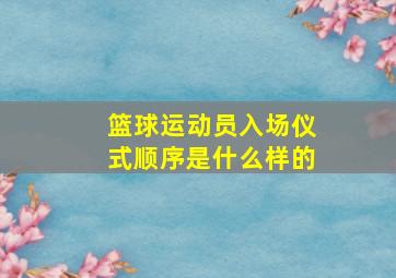 篮球运动员入场仪式顺序是什么样的