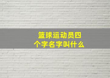 篮球运动员四个字名字叫什么