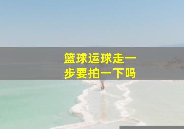 篮球运球走一步要拍一下吗