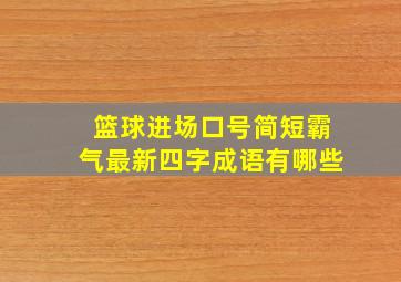 篮球进场口号简短霸气最新四字成语有哪些