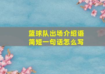 篮球队出场介绍语简短一句话怎么写