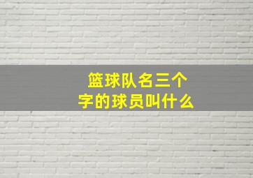 篮球队名三个字的球员叫什么