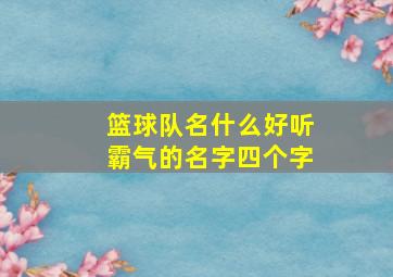 篮球队名什么好听霸气的名字四个字