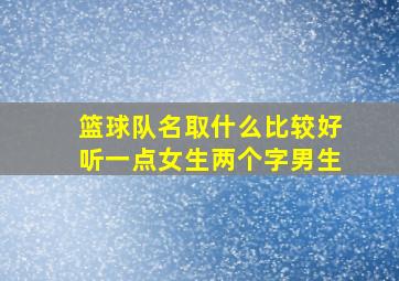 篮球队名取什么比较好听一点女生两个字男生