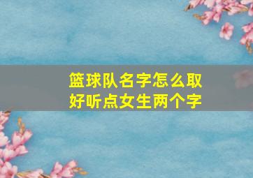 篮球队名字怎么取好听点女生两个字