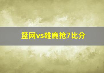 篮网vs雄鹿抢7比分