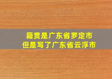 籍贯是广东省罗定市但是写了广东省云浮市