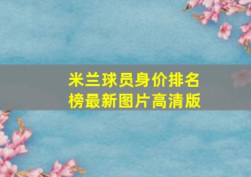 米兰球员身价排名榜最新图片高清版