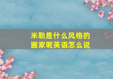 米勒是什么风格的画家呢英语怎么说