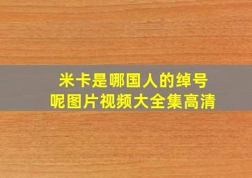 米卡是哪国人的绰号呢图片视频大全集高清