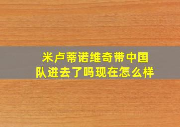 米卢蒂诺维奇带中国队进去了吗现在怎么样