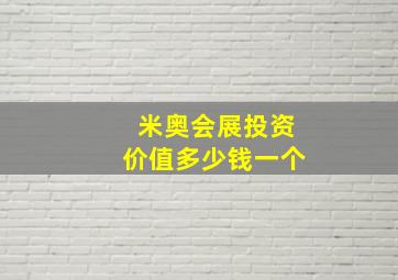 米奥会展投资价值多少钱一个