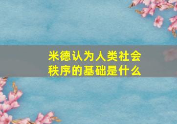 米德认为人类社会秩序的基础是什么