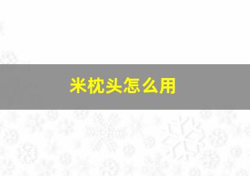 米枕头怎么用