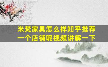 米梵家具怎么样知乎推荐一个店铺呢视频讲解一下