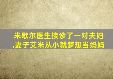 米歇尔医生接诊了一对夫妇,妻子艾米从小就梦想当妈妈