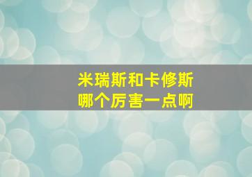 米瑞斯和卡修斯哪个厉害一点啊