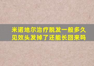 米诺地尔治疗脱发一般多久见效头发掉了还能长回来吗