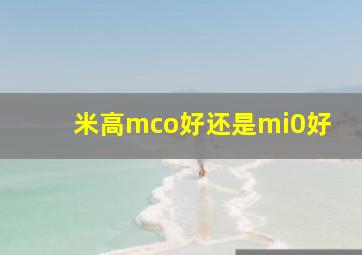 米高mco好还是mi0好